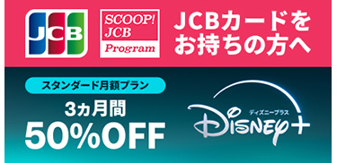 JCBカードをお持ちの方へ ディズニープラスの月額プランが3ヵ月間50％オフ！