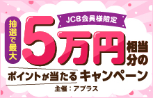 【JCB会員様限定】最大で5万円相当分のポイントが当たるキャンペーン